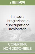 La cassa integrazione e disoccupazione involontaria