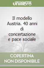 Il modello Austria. 40 anni di concertazione e pace sociale