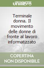 Terminale donna. Il movimento delle donne di fronte al lavoro informatizzato libro