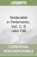 Sindacalisti in Parlamento. Vol. 1: Il caso Cisl libro