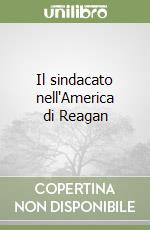 Il sindacato nell'America di Reagan