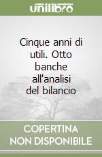 Cinque anni di utili. Otto banche all'analisi del bilancio libro