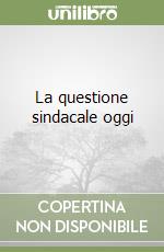 La questione sindacale oggi libro