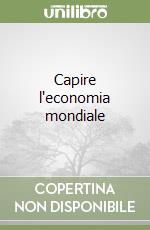 Capire l'economia mondiale libro