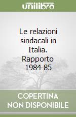 Le relazioni sindacali in Italia. Rapporto 1984-85 libro