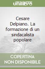 Cesare Delpiano. La formazione di un sindacalista popolare