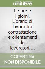 Le ore e i giorni. L'orario di lavoro tra contrattazione e orientamenti dei lavoratori. Un'indagine del gruppo Fiat