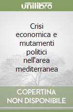 Crisi economica e mutamenti politici nell'area mediterranea libro