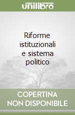 Riforme istituzionali e sistema politico libro