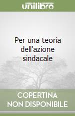 Per una teoria dell'azione sindacale libro