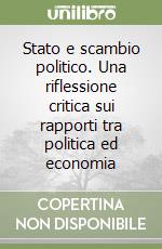 Stato e scambio politico. Una riflessione critica sui rapporti tra politica ed economia libro