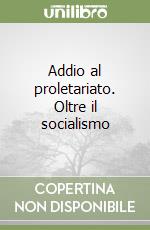 Addio al proletariato. Oltre il socialismo libro