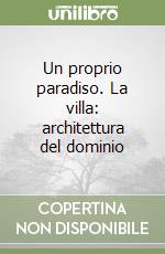 Un proprio paradiso. La villa: architettura del dominio libro