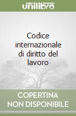 Codice internazionale di diritto del lavoro libro