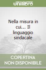 Nella misura in cui... Il linguaggio sindacale libro