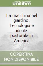 La macchina nel giardino. Tecnologia e ideale pastorale in America