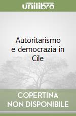 Autoritarismo e democrazia in Cile libro