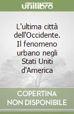 L'ultima città dell'Occidente. Il fenomeno urbano negli Stati Uniti d'America libro