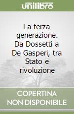 La terza generazione. Da Dossetti a De Gasperi, tra Stato e rivoluzione libro