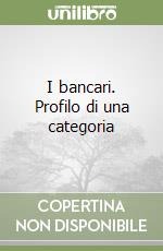 I bancari. Profilo di una categoria libro