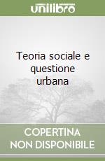 Teoria sociale e questione urbana