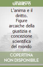 L'anima e il diritto. Figure arcaiche della giustizia e concezione scientifica del mondo libro