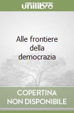 Alle frontiere della democrazia libro