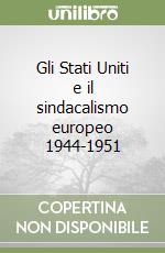 Gli Stati Uniti e il sindacalismo europeo 1944-1951 libro