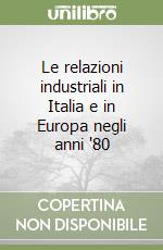 Le relazioni industriali in Italia e in Europa negli anni '80