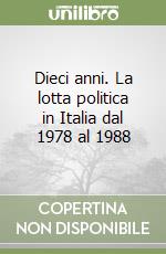 Dieci anni. La lotta politica in Italia dal 1978 al 1988 libro