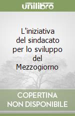 L'iniziativa del sindacato per lo sviluppo del Mezzogiorno libro