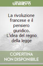 La rivoluzione francese e il pensiero giuridico. L'idea del regno della legge libro