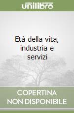 Età della vita, industria e servizi libro