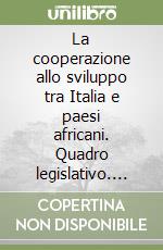 La cooperazione allo sviluppo tra Italia e paesi africani. Quadro legislativo. Accordi bilaterali, integrazione regionale libro