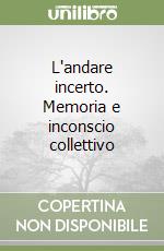 L'andare incerto. Memoria e inconscio collettivo libro