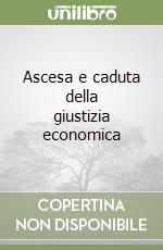 Ascesa e caduta della giustizia economica libro