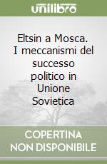 Eltsin a Mosca. I meccanismi del successo politico in Unione Sovietica