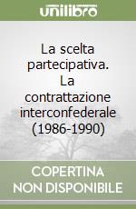 La scelta partecipativa. La contrattazione interconfederale (1986-1990) libro