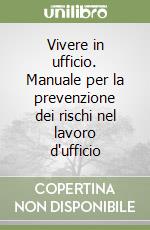 Vivere in ufficio. Manuale per la prevenzione dei rischi nel lavoro d'ufficio libro