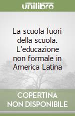 La scuola fuori della scuola. L'educazione non formale in America Latina libro