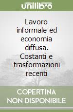 Lavoro informale ed economia diffusa. Costanti e trasformazioni recenti libro