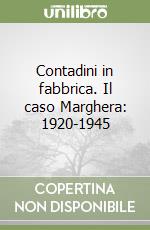 Contadini in fabbrica. Il caso Marghera: 1920-1945 libro