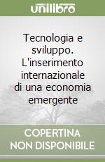 Tecnologia e sviluppo. L'inserimento internazionale di una economia emergente libro