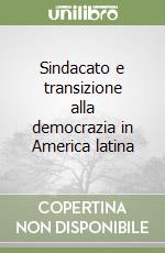 Sindacato e transizione alla democrazia in America latina