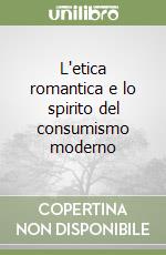 L'etica romantica e lo spirito del consumismo moderno libro