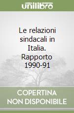 Le relazioni sindacali in Italia. Rapporto 1990-91 libro