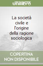 La società civile e l'origine della ragione sociologica libro