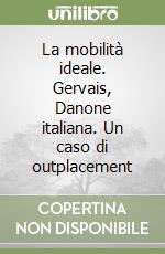 La mobilità ideale. Gervais, Danone italiana. Un caso di outplacement libro