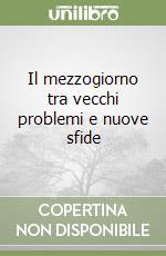 Il mezzogiorno tra vecchi problemi e nuove sfide libro