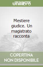 Mestiere giudice. Un magistrato racconta libro